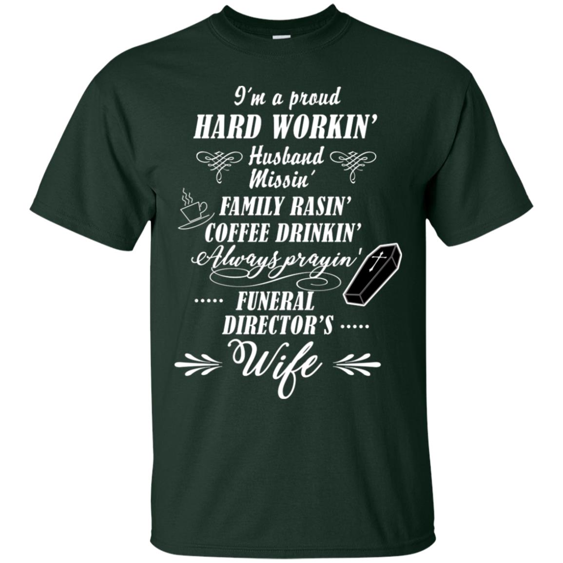 I'm A Proud Hard Workin' Husband Missin' Family Rasin' Coffee Drinkin' Always Prayin' Funeral Director's Wife Forest