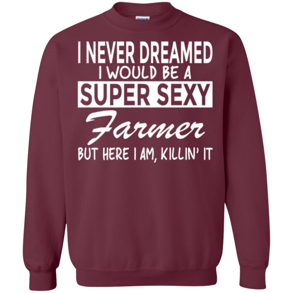 Farmer T-shirt I Never Dreamed I Would Be A Super Sexy Farmer Maroon