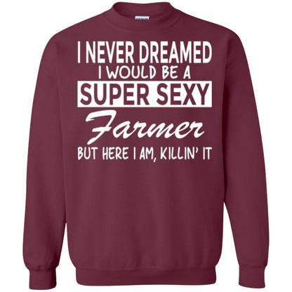Farmer T-shirt I Never Dreamed I Would Be A Super Sexy Farmer Maroon