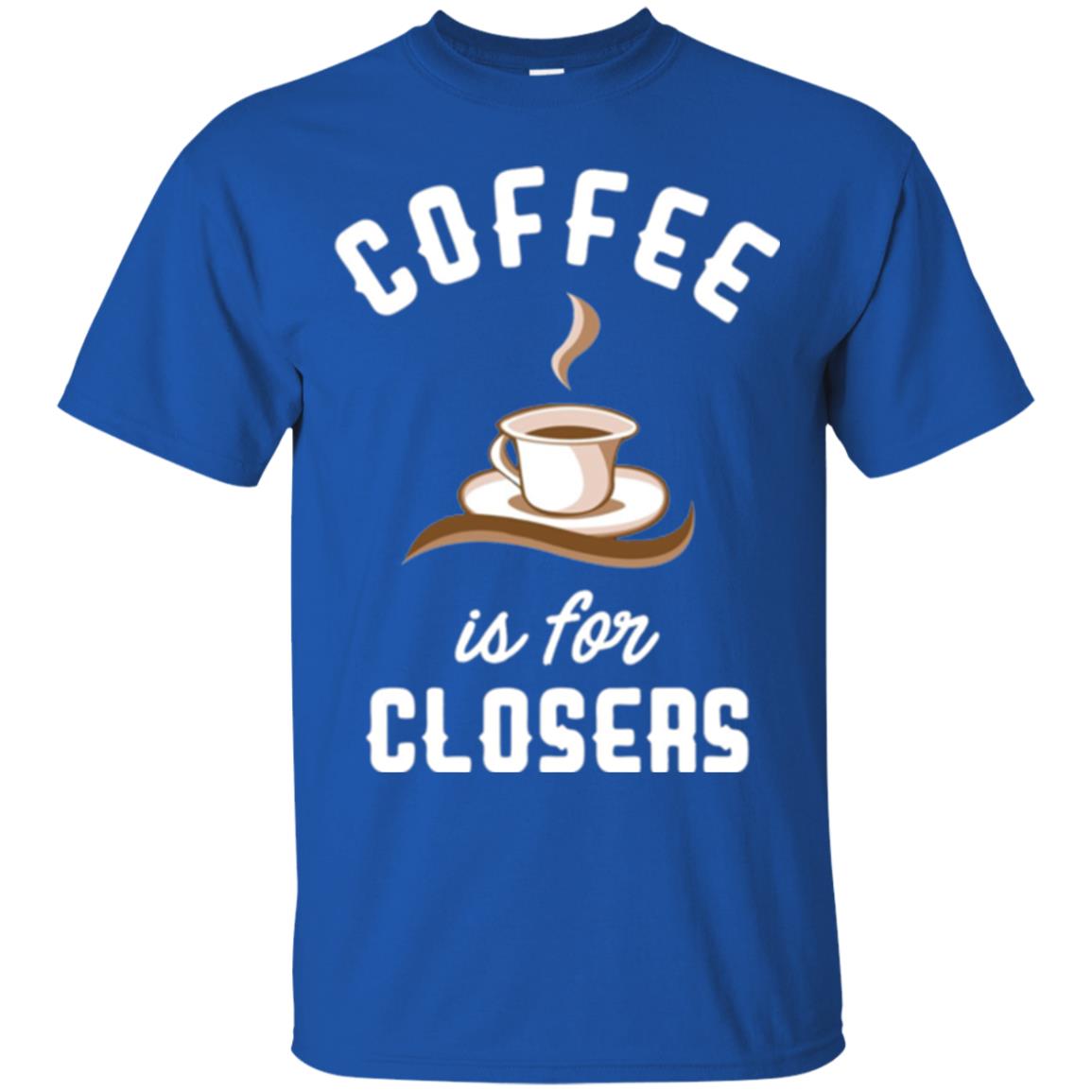 Coffee T-shirt Is For Closers Royal