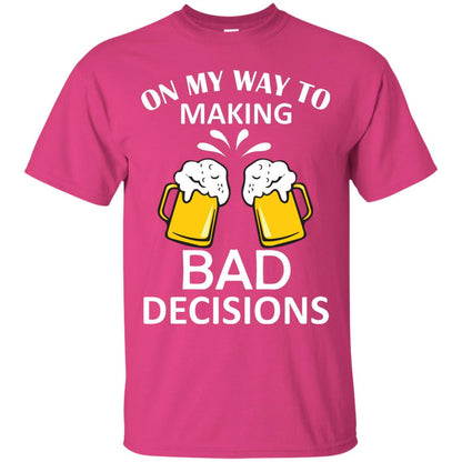 On My To Making Bad Decisions Beer Lovers Shirt Heliconia
