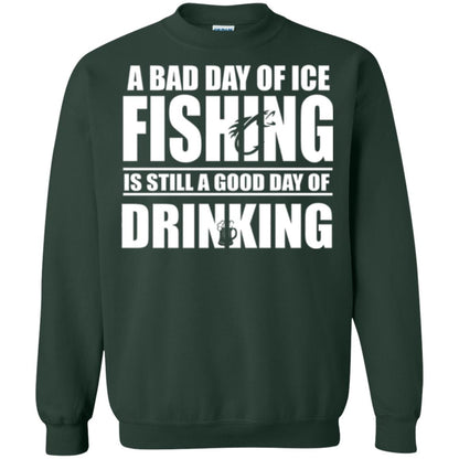Fisherman T-shirt A Bad Day Of Ice Fishing Is Still A Good Day Of Drinking Forest Green
