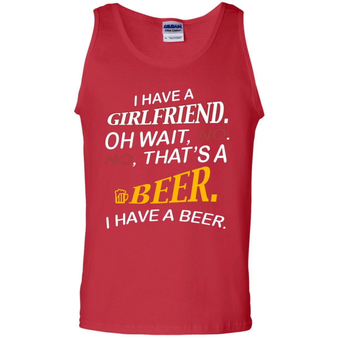 I Have A Girlfriend Oh Wait No It's A Beer I Have A Beer Funny Drinking Lovers Shirt Red