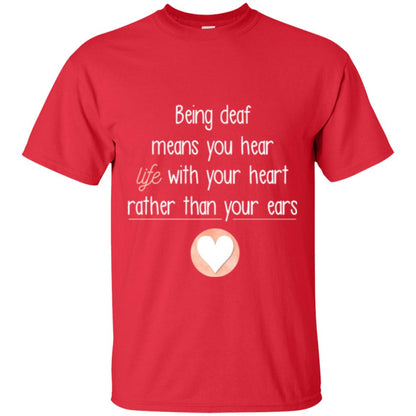 Deaf T-shirt Being Deaf Means You Hear Life With Your Heart Red
