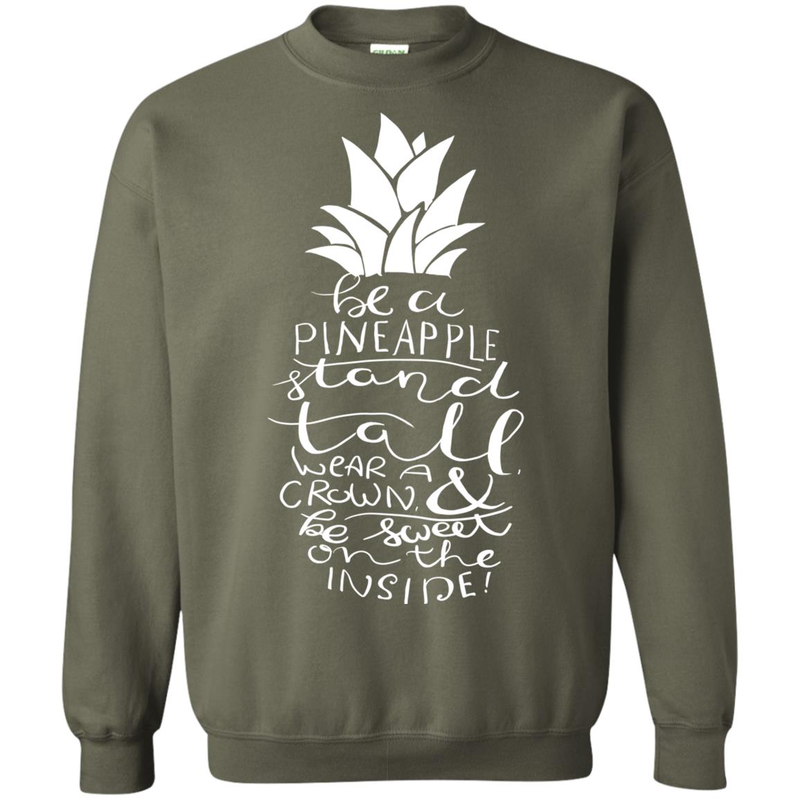 Be A Pineapple Stand Tall Wear A Crown And Be Sweet On The Inside Best Quote Shirt Military Green