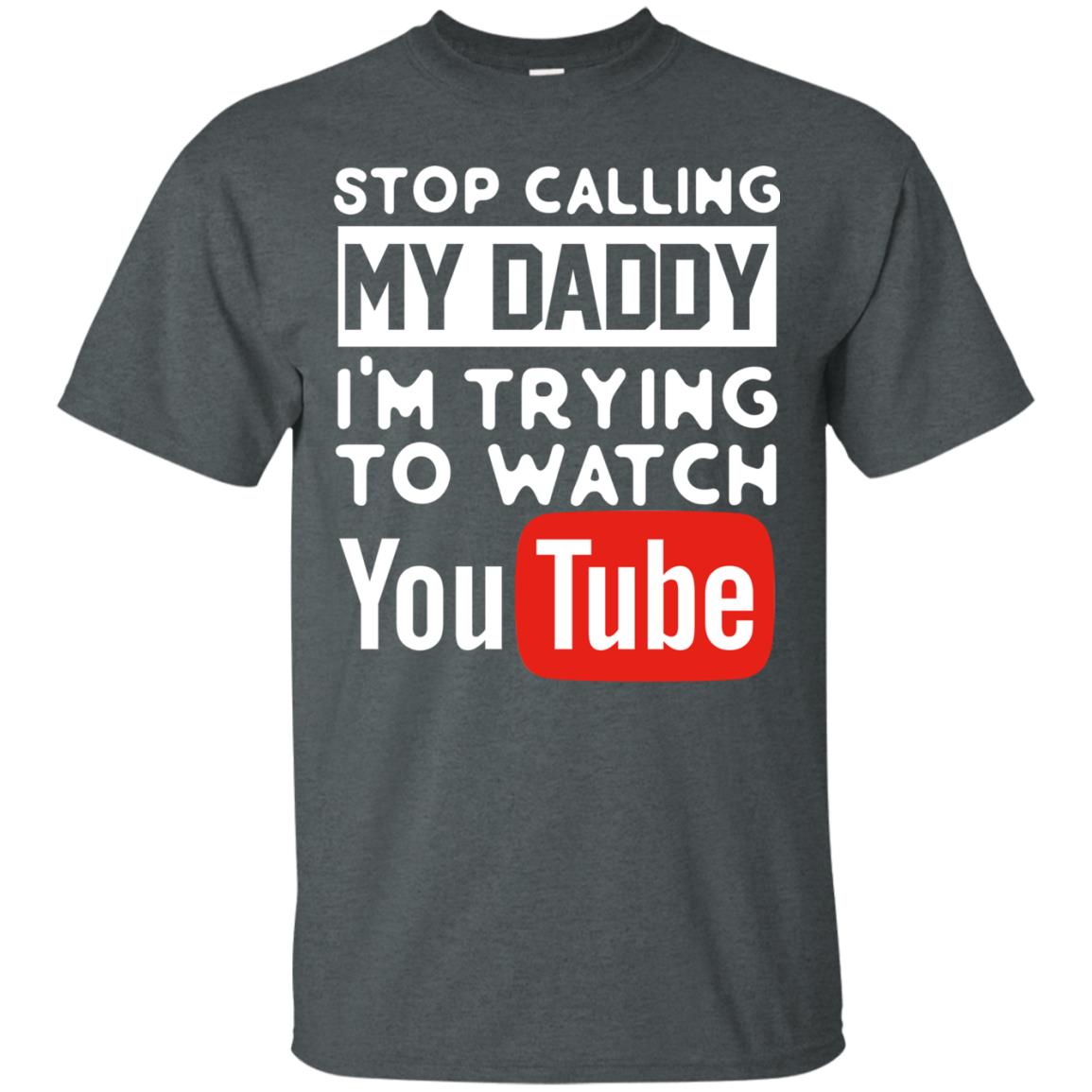 Stop Calling My Daddy I_m Trying To Watch Youtube Shirt Dark Heather