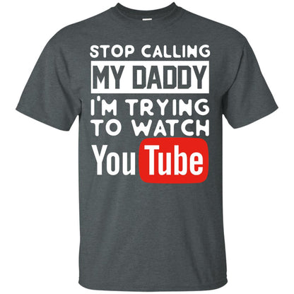 Stop Calling My Daddy I_m Trying To Watch Youtube Shirt Dark Heather