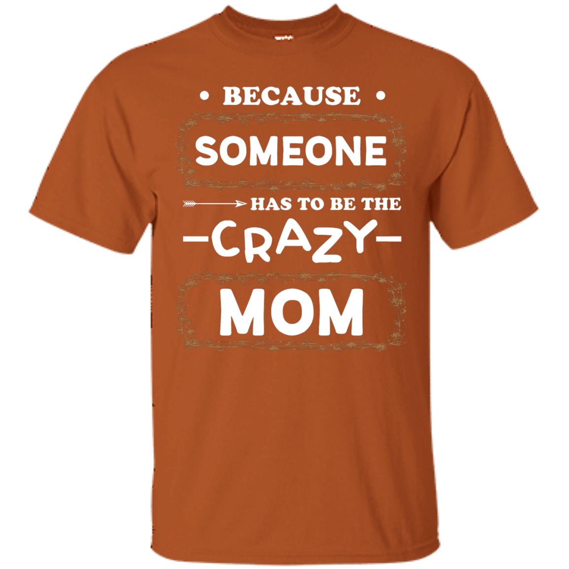 Because Someone Has To Be The Crazy Mom Shirt For Mommy Texas Orange