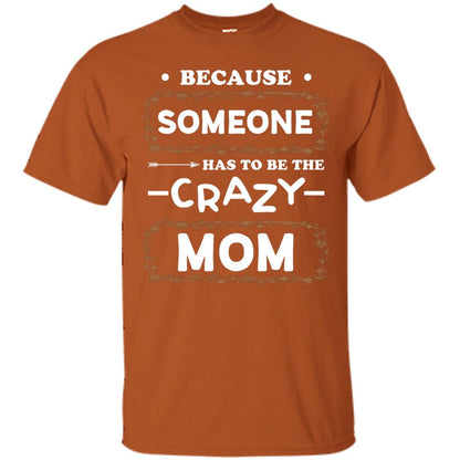 Because Someone Has To Be The Crazy Mom Shirt For Mommy Texas Orange