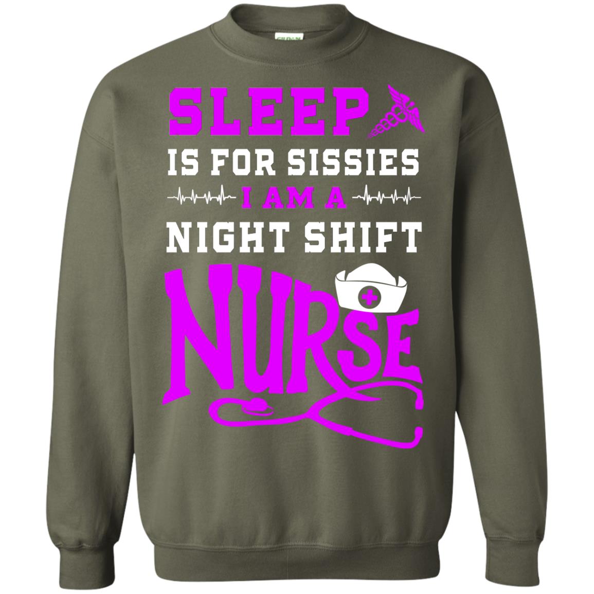 Sleep Is For Sissies I Am A Night Shift Nurse Nursing Shirt Military Green