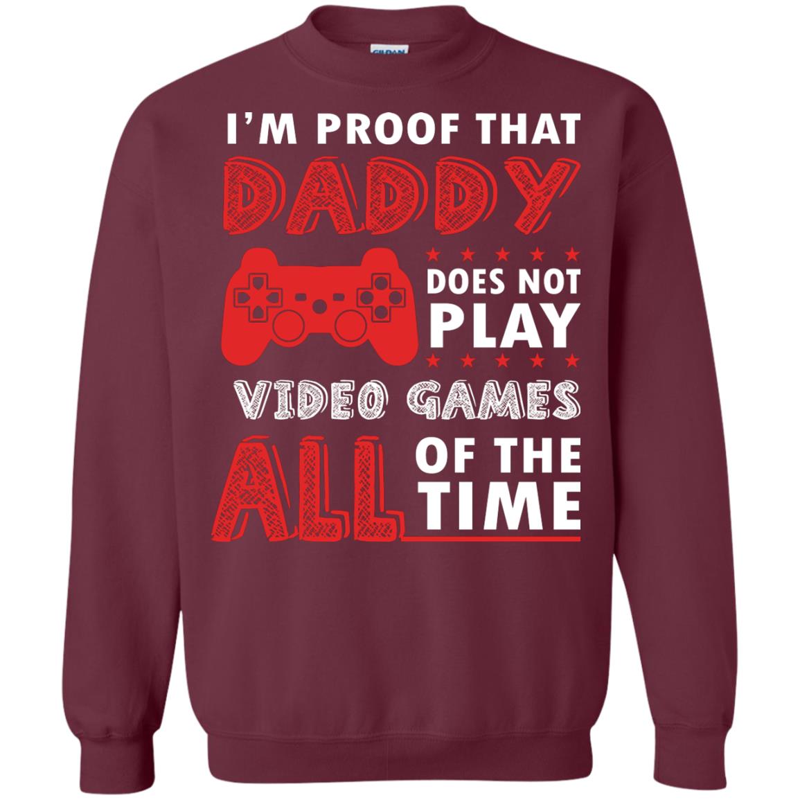 I_m Proof That Daddy Doesn_t Not Play Video Games All Of The Time Shirt Maroon