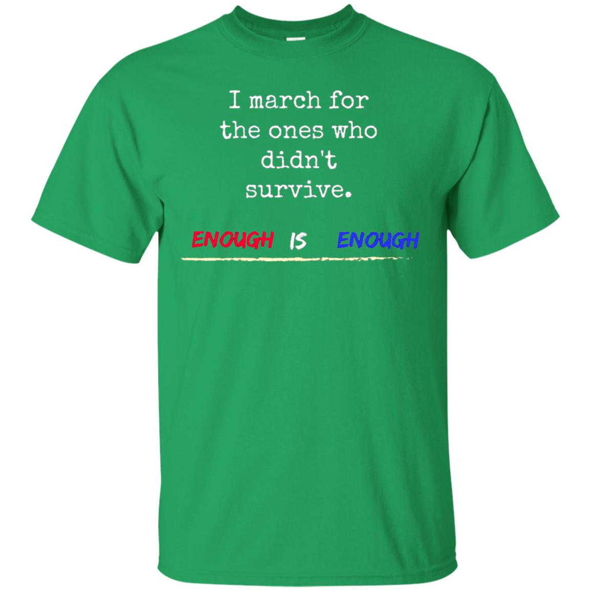 I March For The Ones Who Didn_t Survive Enough Is Enough Gun Control T-shirt Irish Green
