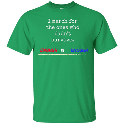 I March For The Ones Who Didn_t Survive Enough Is Enough Gun Control T-shirt Irish Green