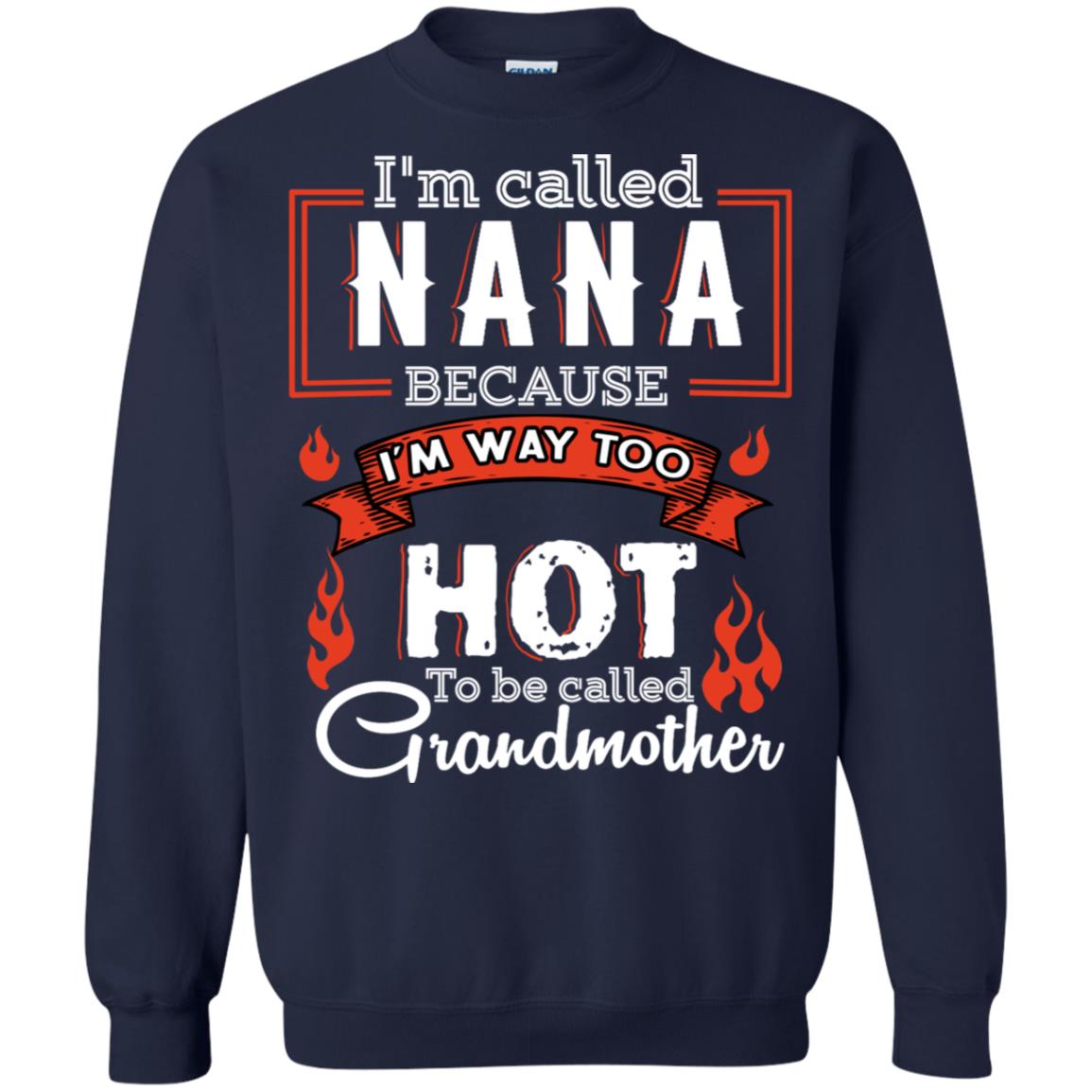 I'm Called Nana Because I'm Way Too Hot To Be Called Grandmother Shirt Navy