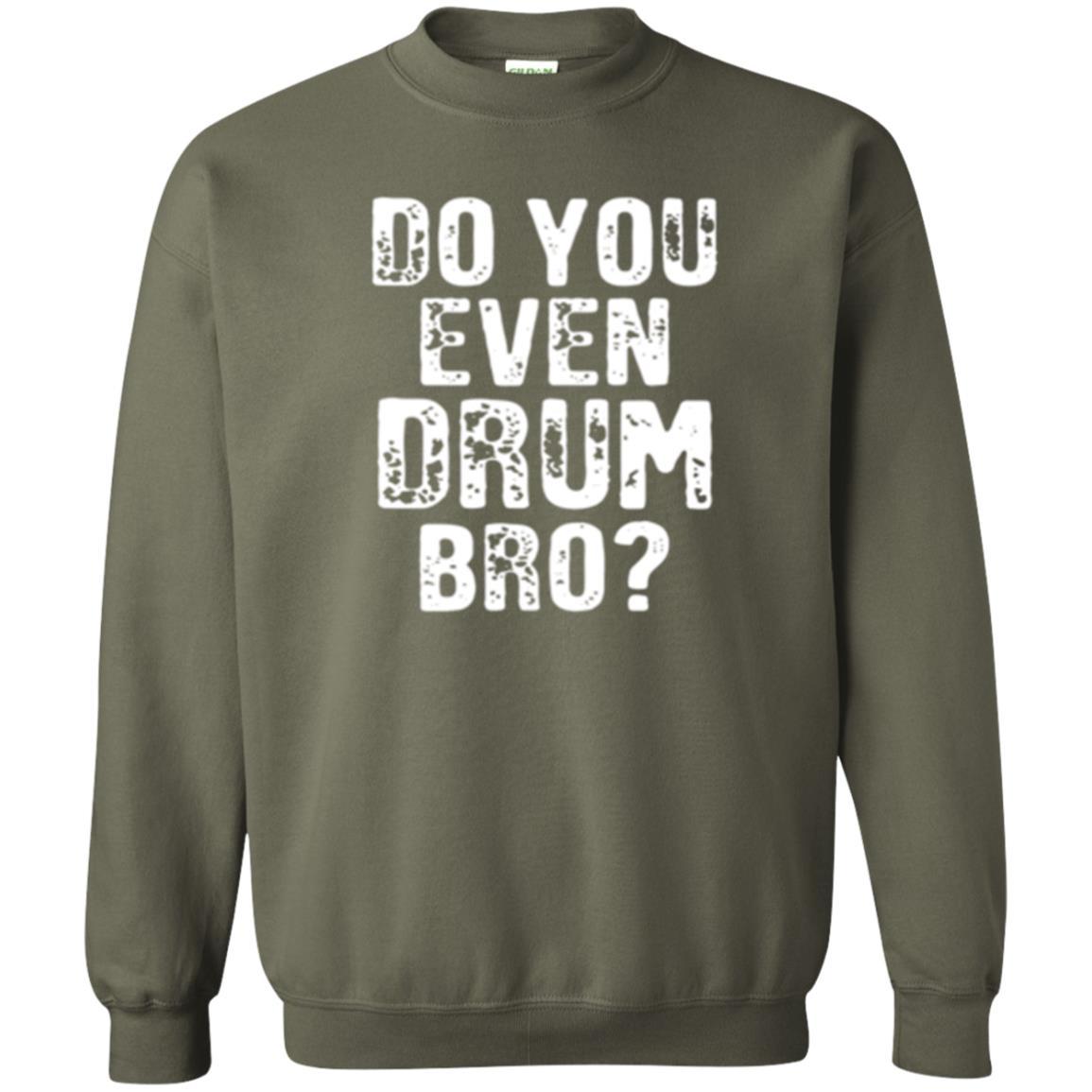 Drummer T-shirt Do You Even Drum Bro Military Green