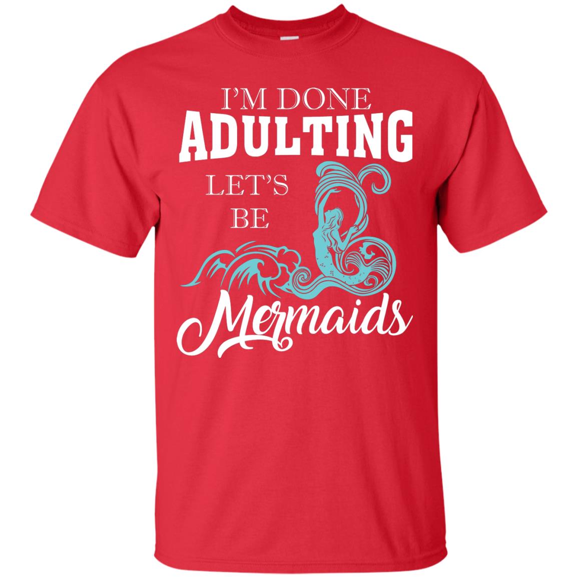 I_m Done Adulting Let_s Be Mermaids T-shirt Red