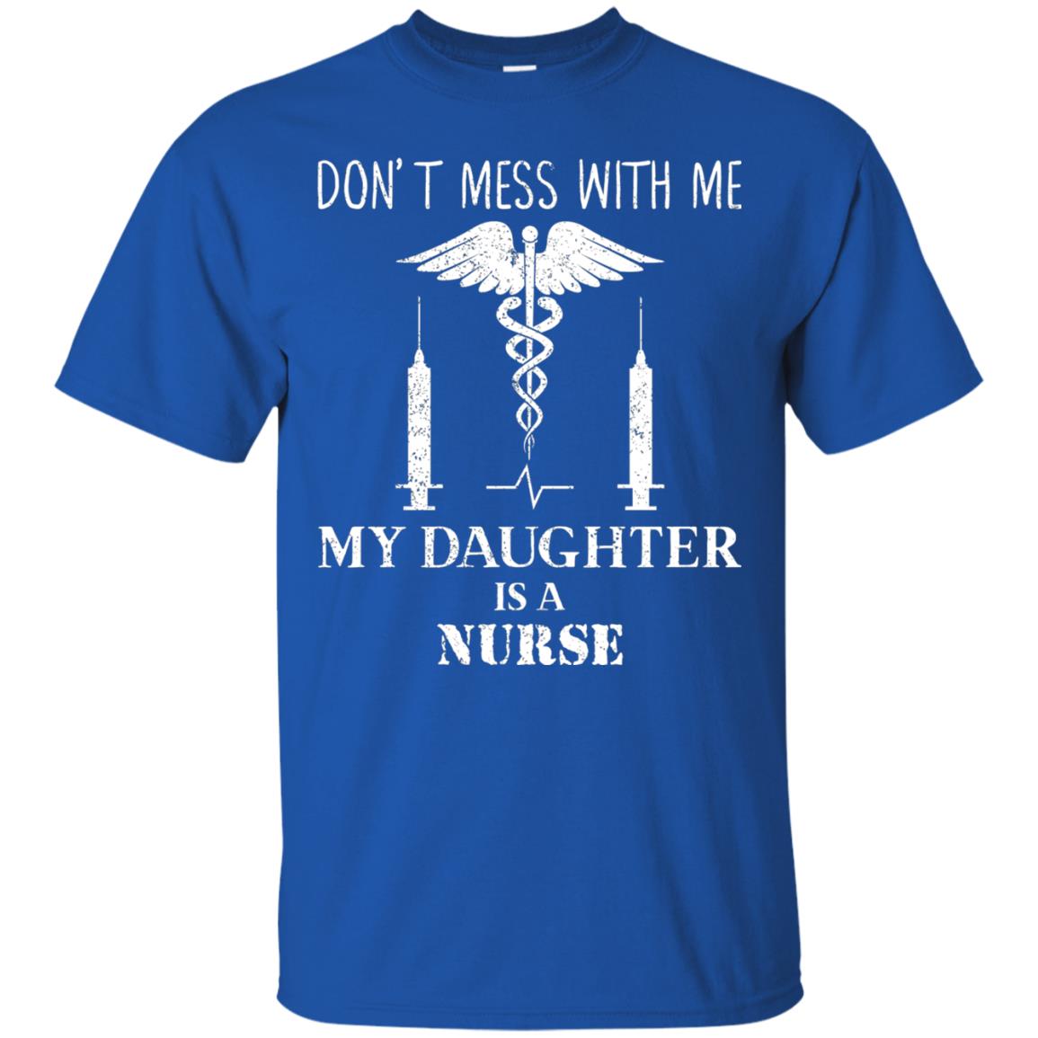 Dont Mess With Me My Daughter Is A Nurse T-shirt Royal