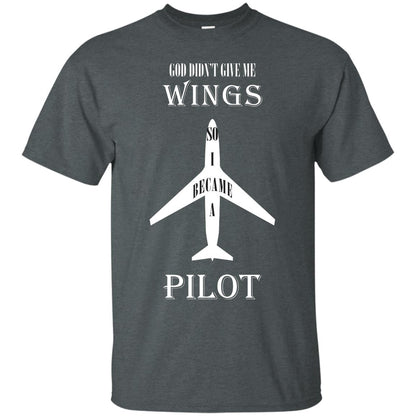 God Didn't Give Me Wings So I Became A Pilot Shirt Dark Heather
