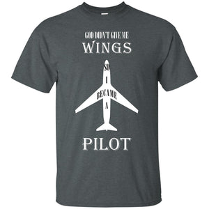God Didn't Give Me Wings So I Became A Pilot ShirtG200 Gildan Ultra Cotton T-Shirt