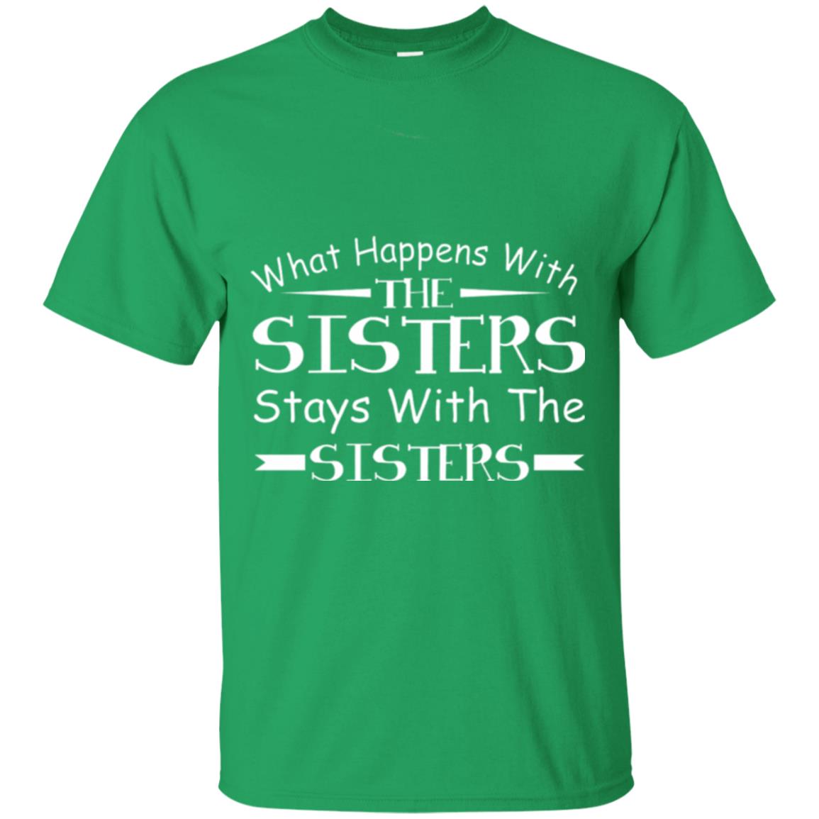 What Happens With Sisters Stays With Sisters Sister Sibling T-shirt Irish Green