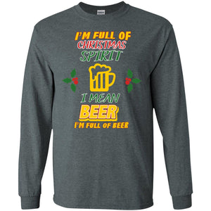 I'm Full Of Christmas Spirit I Mean Beer I'm Full Of Beer ShirtG240 Gildan LS Ultra Cotton T-Shirt