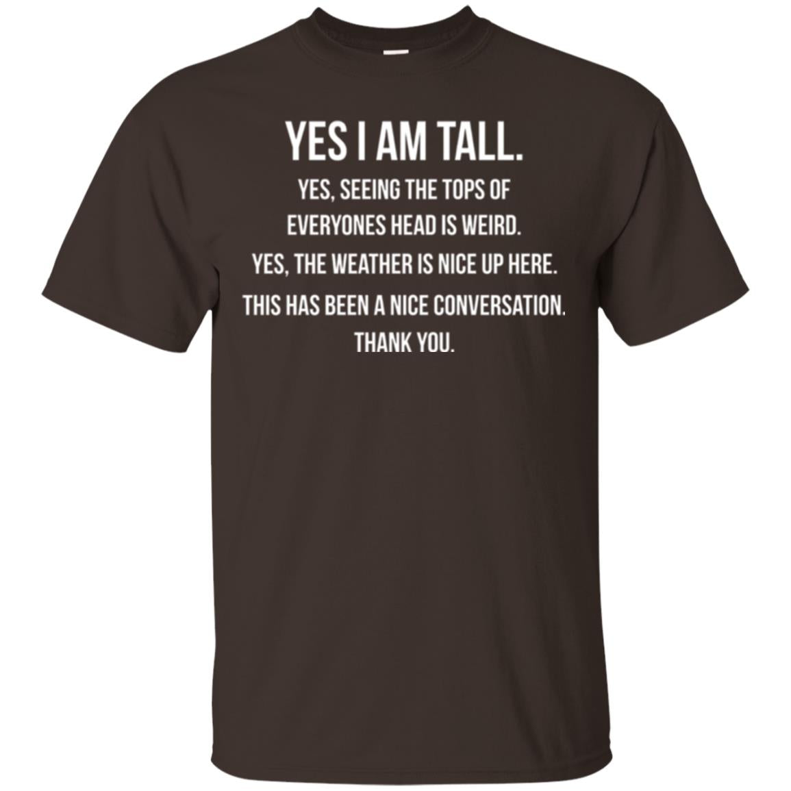 Tall Man T-shirt Yes I Am Tall Seeing The Tops Of Everyones Head Is Weird Dark Chocolate