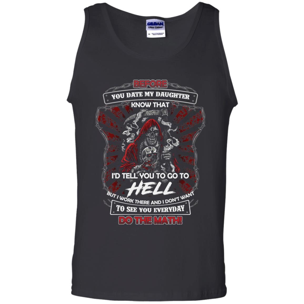 Before You Date My Daughter Know That I'd Tell You To Go To Hell But I Work There And I Don;t Want To See You Everyday Do The Math Shirt Black