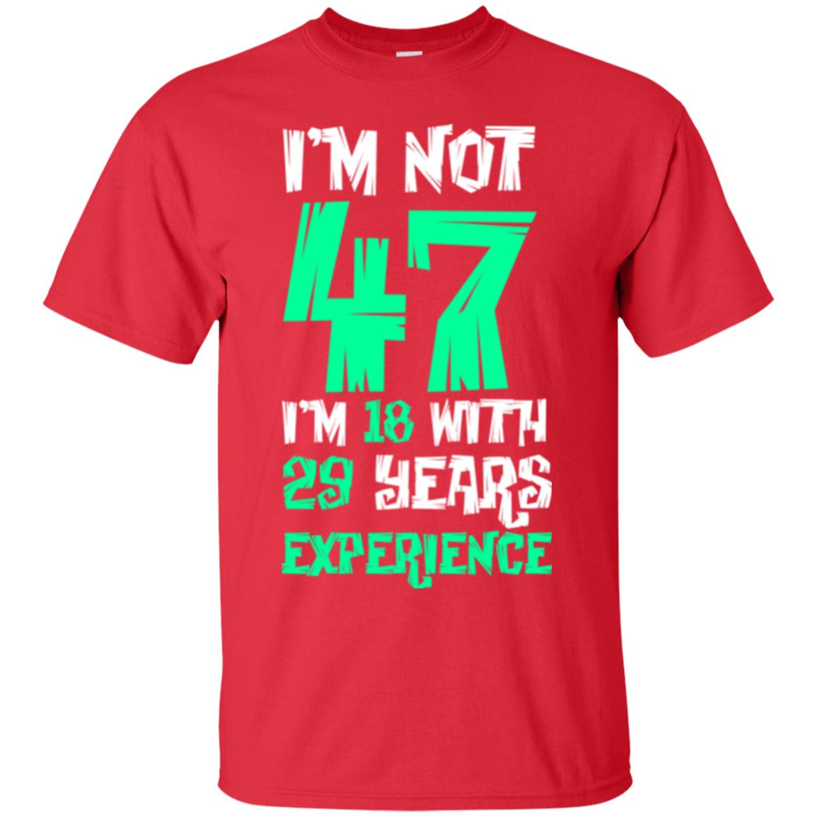Birthday T-shirt I’m Not 47 I’m 18 With 29 Years Experience Red