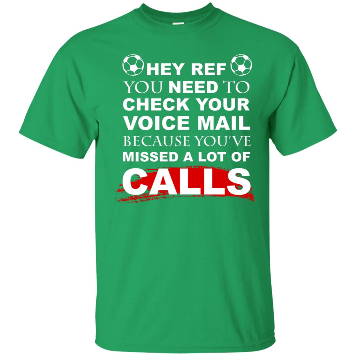 Hey Ref You Need To Check Your Voice Mail Because You've Missed Lot Of Calls Soccer Shirt Irish Green