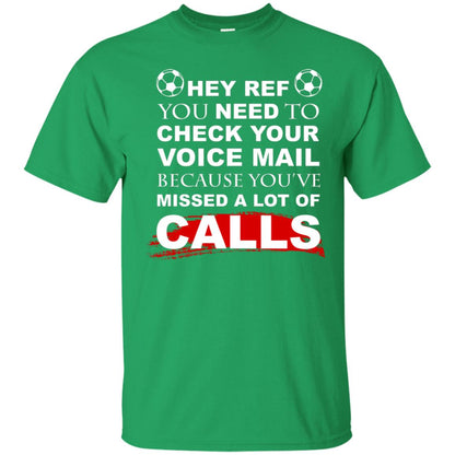 Hey Ref You Need To Check Your Voice Mail Because You've Missed Lot Of Calls Soccer Shirt Irish Green