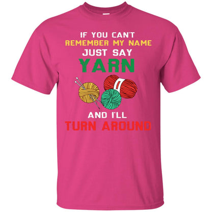 If You Cant Remember My Name Just Say Yarn And I Will Turn Around Shirt Heliconia