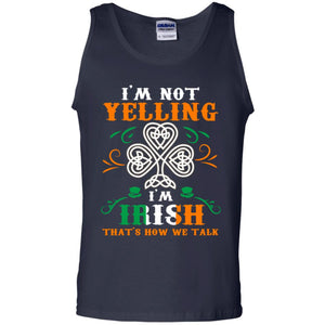 I'm Not Yelling I'm Irish That's How We Talk Ireland Gift ShirtG220 Gildan 100% Cotton Tank Top