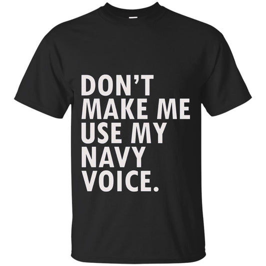 Dont Make Me Use My Mavy Voice Military T-shirt Black