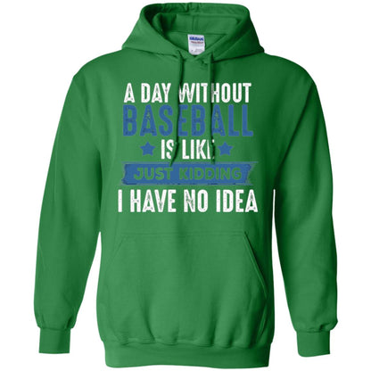 Baseball Lovers T-shirt A Day Without Baseball Is Like Just Kidding Irish Green
