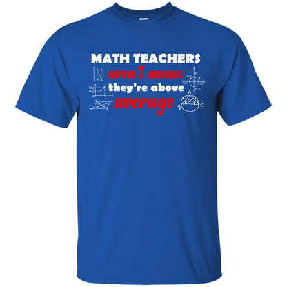 Math Teachers Aren_t Mean They_re Above Average Math T-shirt Royal