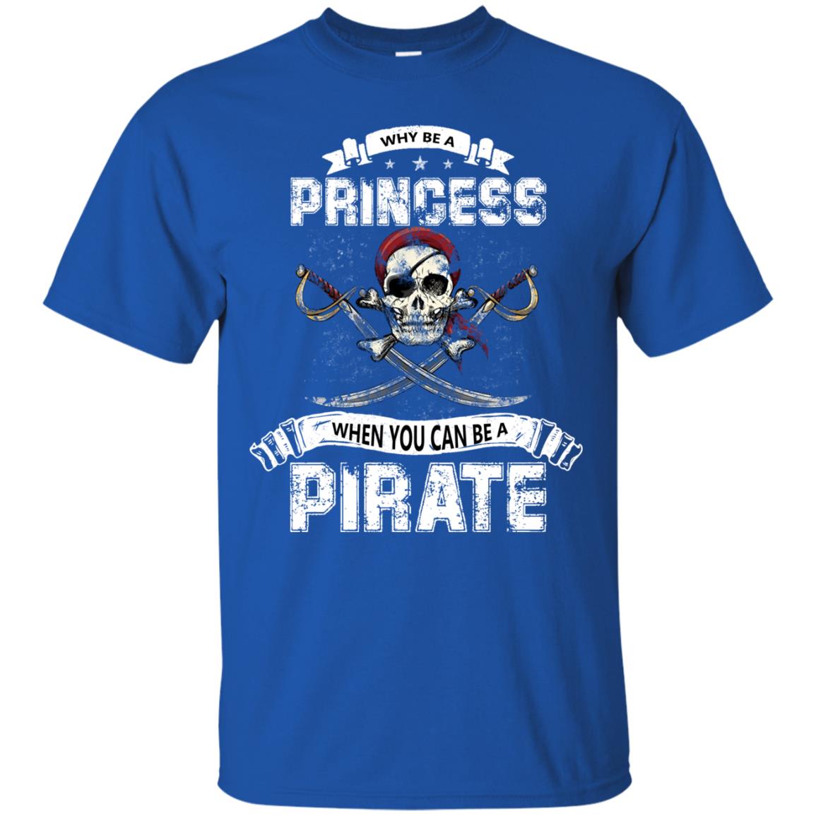 Why Be Princess When You Can Be A Pirate T-shirt Royal