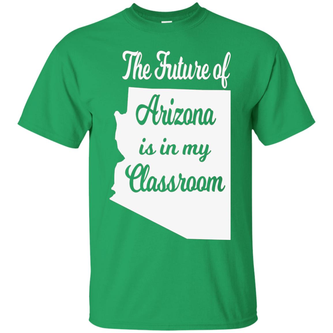 The Future Of Arizona Is In My Classroom Teacher Shirt Irish Green
