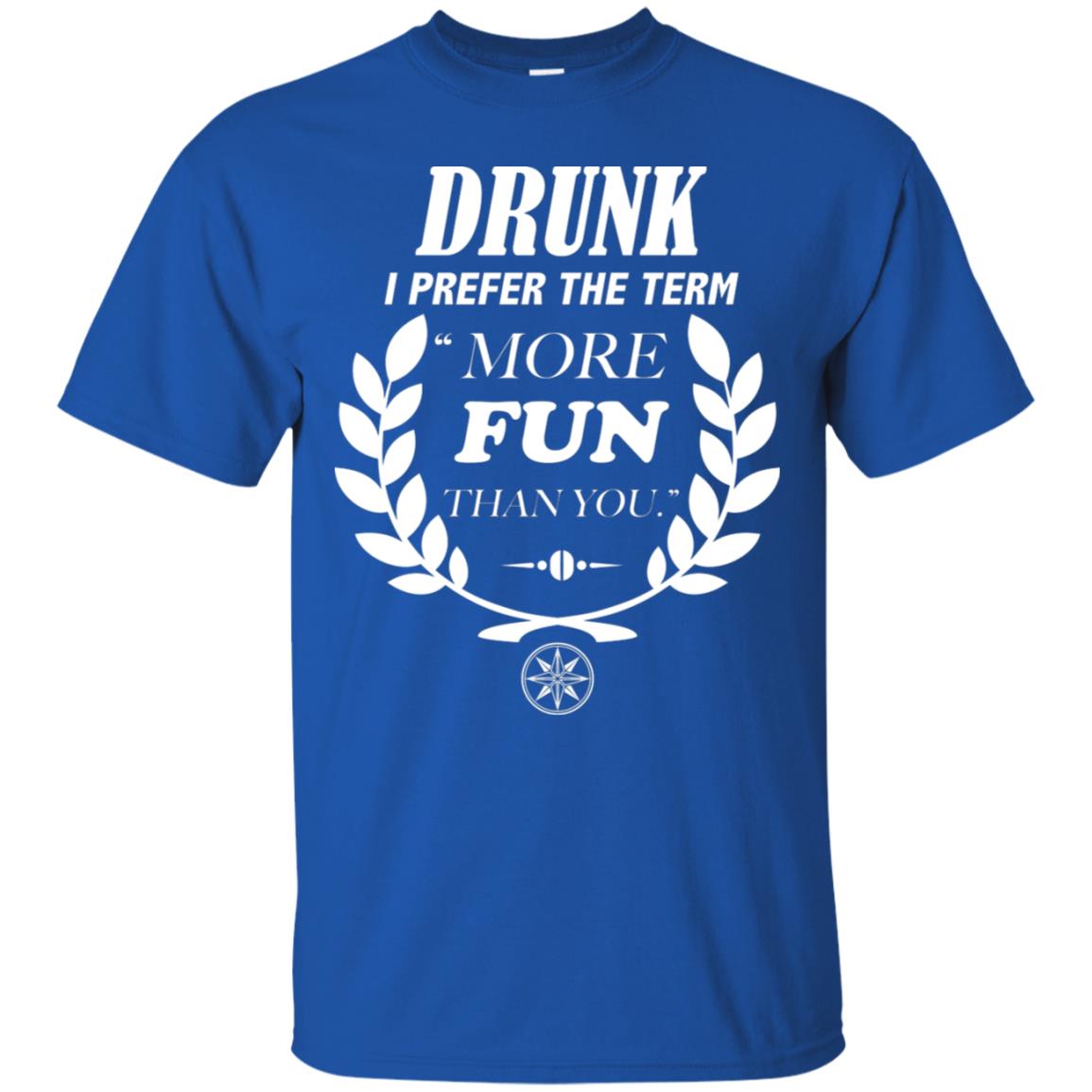 Drunk I Prefer The Term More Fun Than You Drunken Drinking Shirt Royal