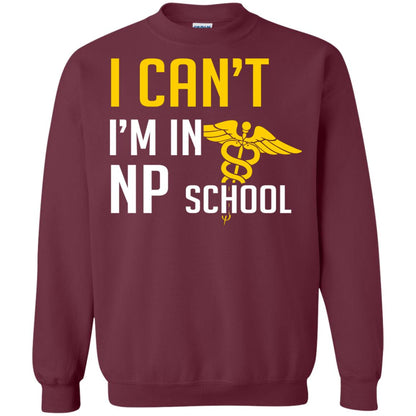 Nurse T-shirt I Can't I'm In Np School Maroon