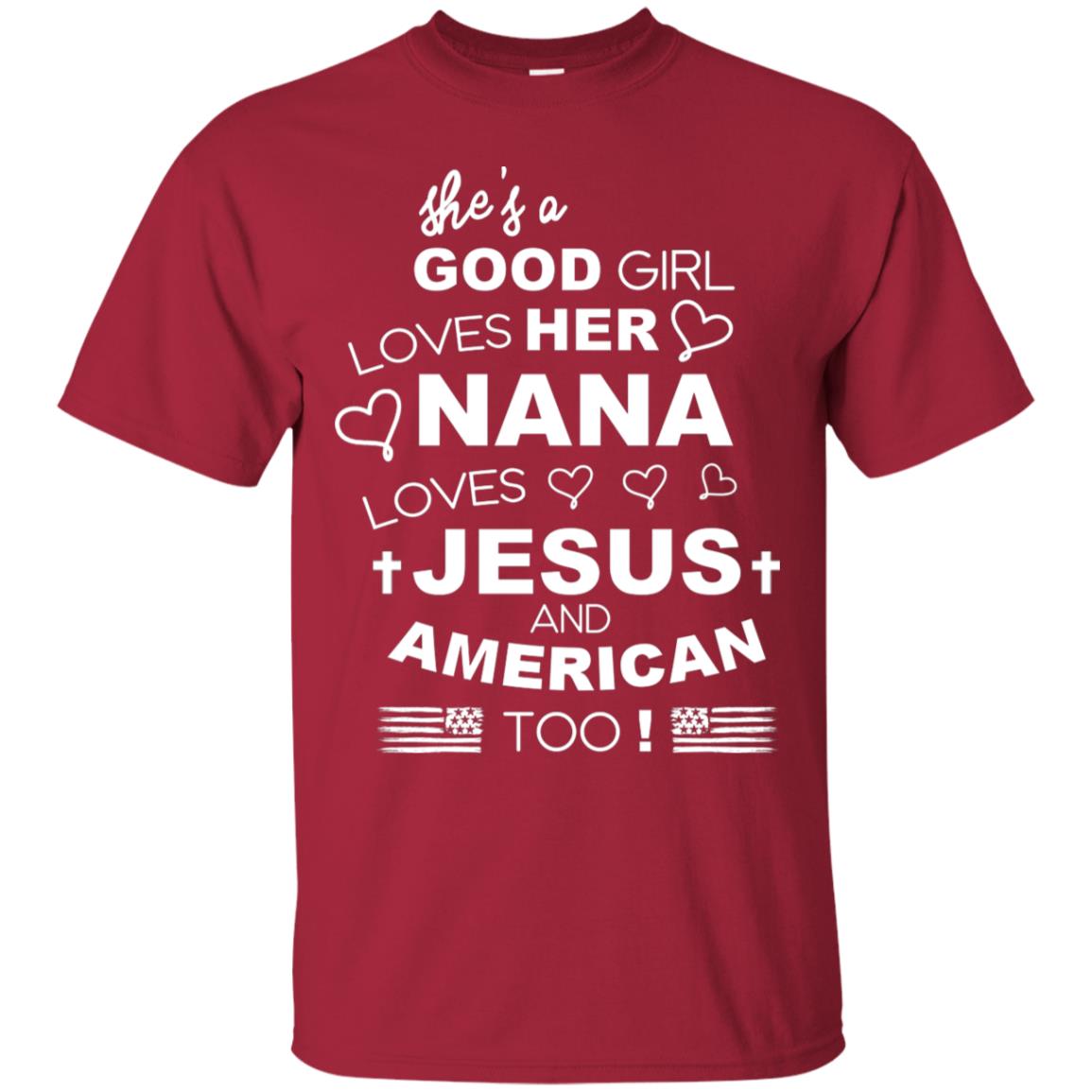 She Is A Good Girl Loves Her Nana Loves Jesus And American Too Shirt Cardinal