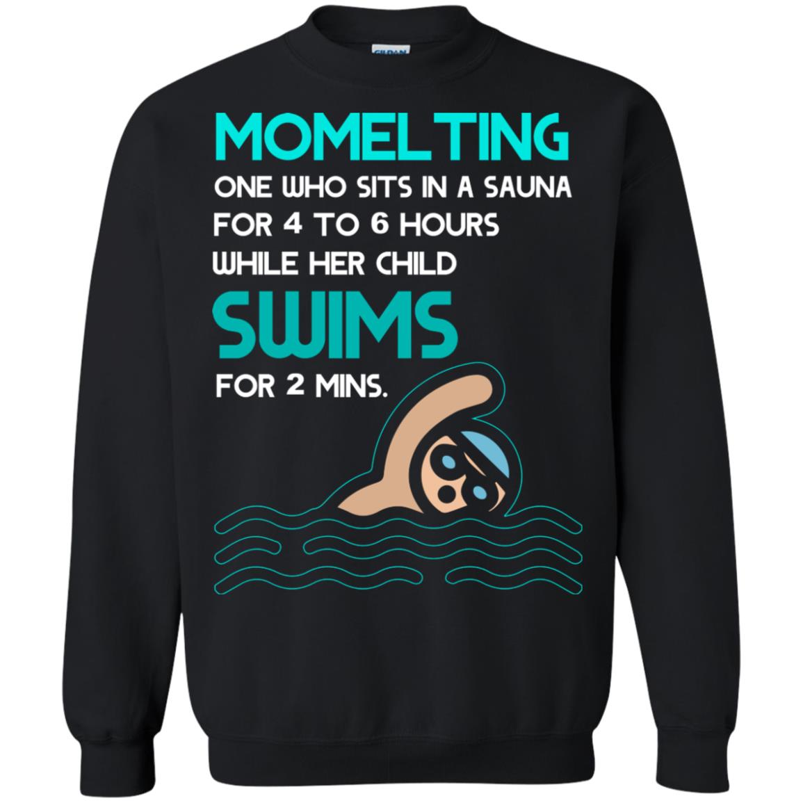 Momelting One Who Sits In A Sauna For 4 To 6 Hours  While Her Child Swims For 2 Mins ShirtG180 Gildan Crewneck Pullover Sweatshirt 8 oz.
