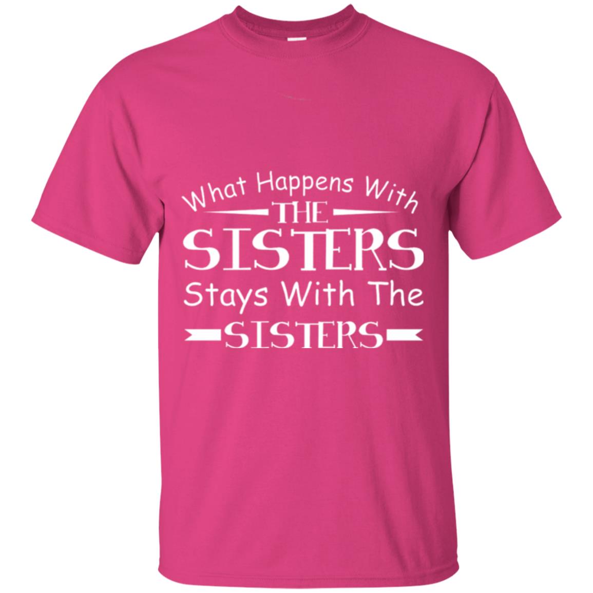 What Happens With Sisters Stays With Sisters Sister Sibling T-shirt Heliconia