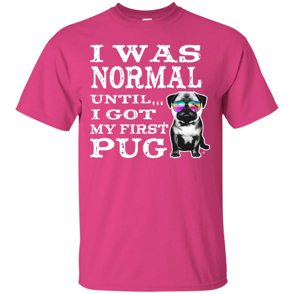 I Was Normal Until I Got My First Pug Puggies Dog Lovers Shirt Heliconia