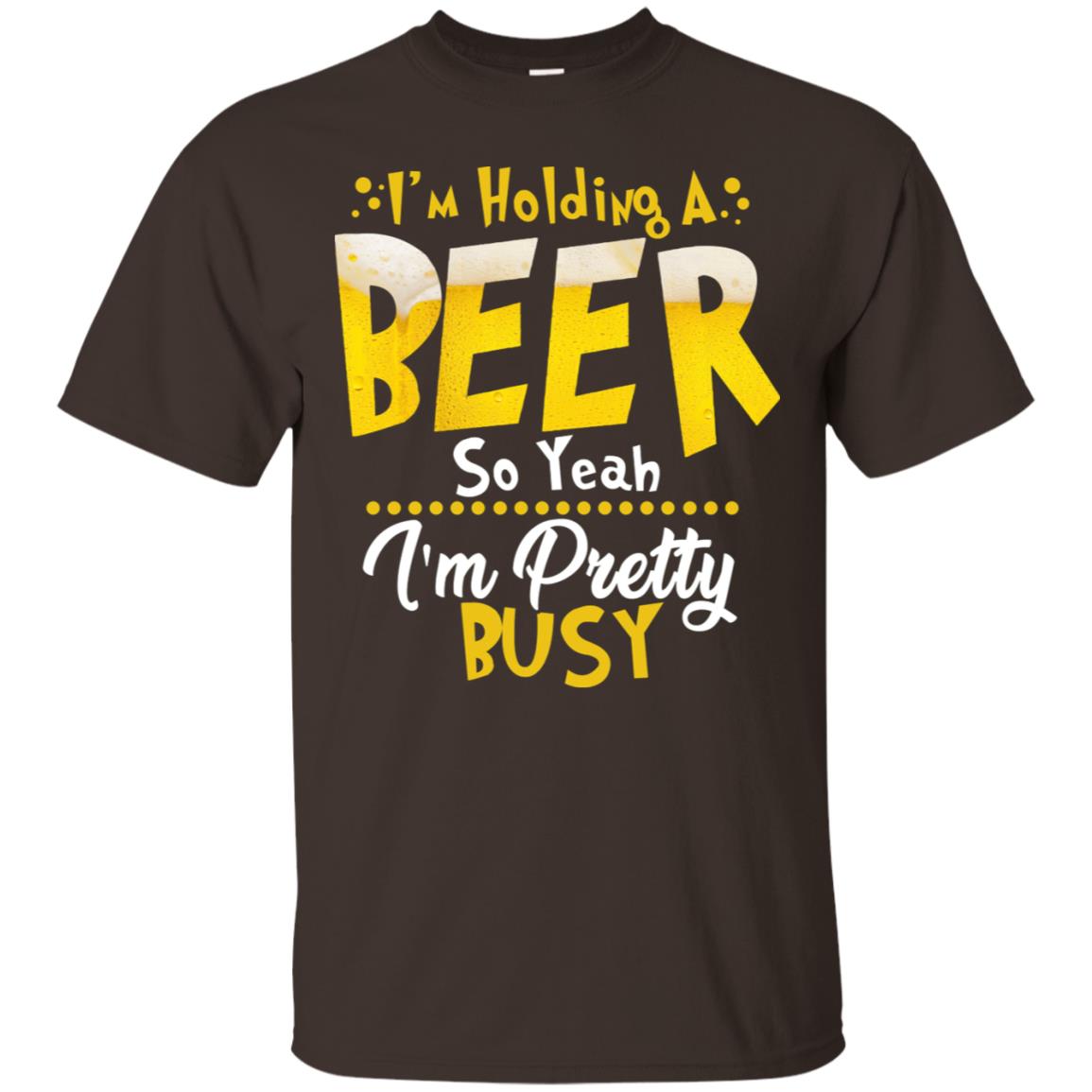 I'm Holding A Beer So Yeah I'm Pretty Busy Funny Beer Gift Shirt Dark Chocolate