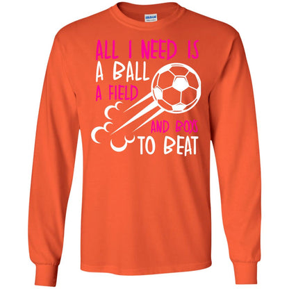 All I Need Is A Ball A Field And Boys To Beat Soccer Gift Shirt For Girl Orange