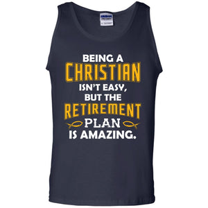 Being A Christian Isn’t Easy But The Retirement Plan Is Amazing Christian Shirt For Retired Men