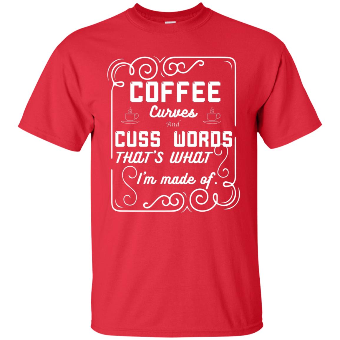 Coffee Curves And Cuss Words That's What I'm Made Of Shirt Red