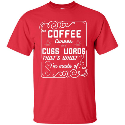 Coffee Curves And Cuss Words That's What I'm Made Of Shirt Red