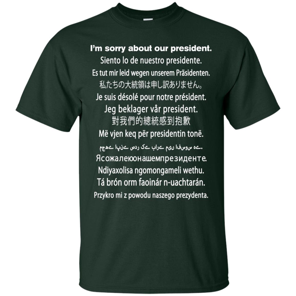 I_m Sorry About Our President Anti Trump T-shirt Forest