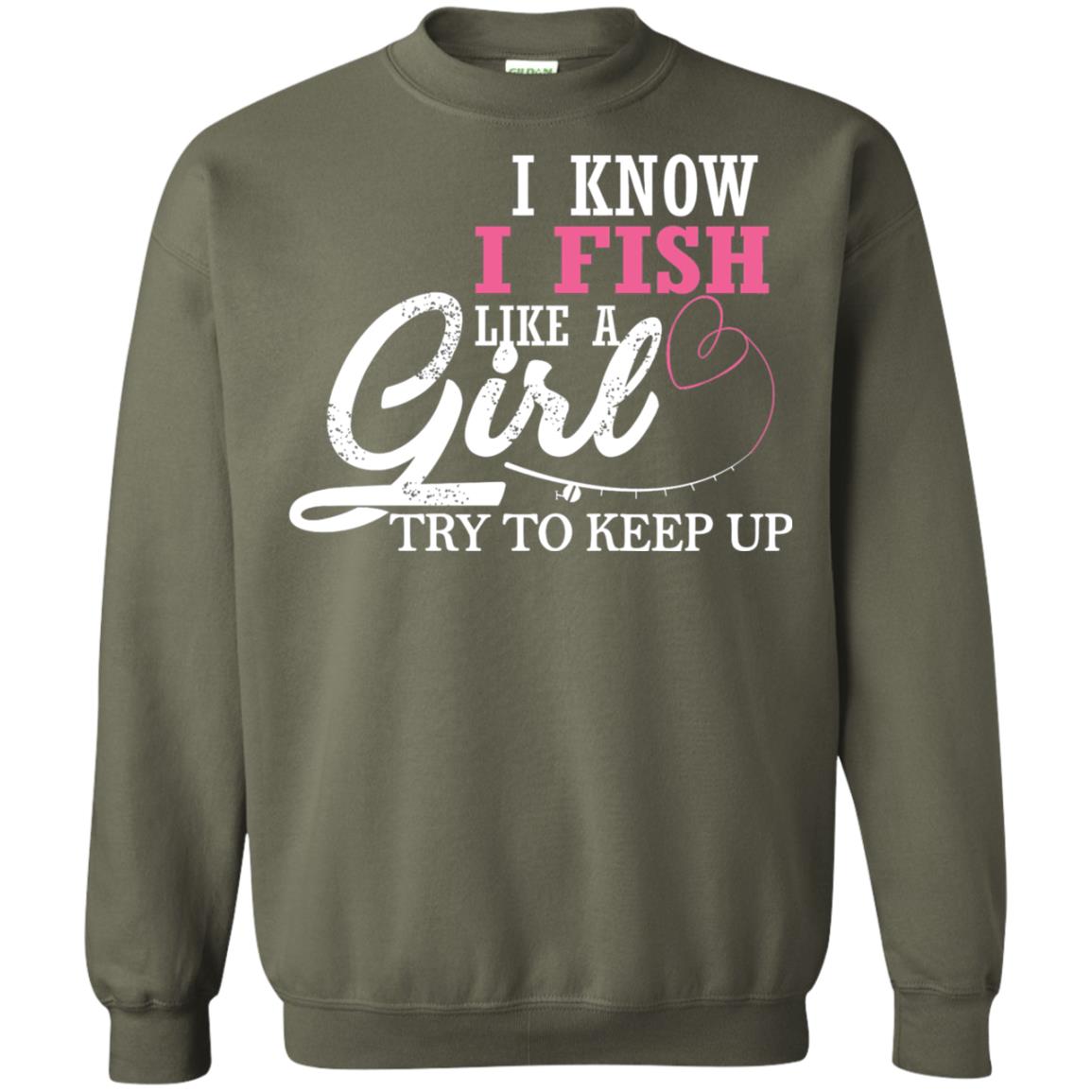 Fishing Shirt I Know I Fish Like A Girl Try To Keep Military Green